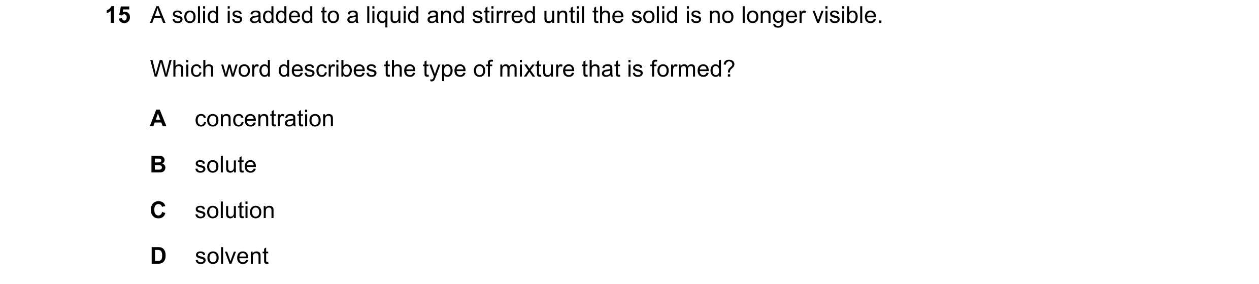 Question 82: A solid is added to a liquid and stirred until the solid is no longer visible. Which word describes the type of mixture that is formed? A c…