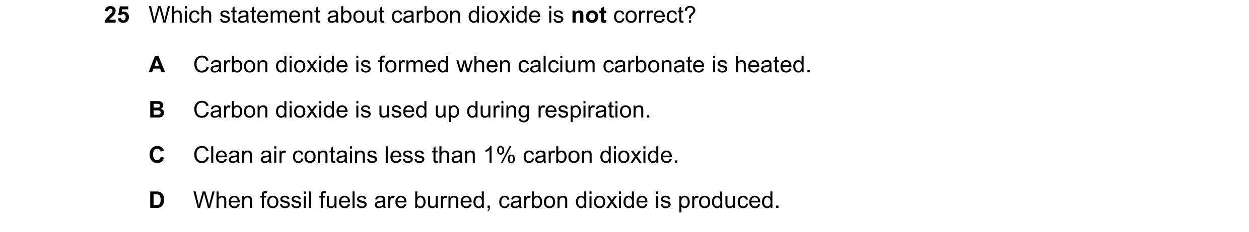 Question 64: Which statement about carbon dioxide is not correct? A Carbon dioxide is formed when calcium carbonate is heated. B Carbon dioxide is used …