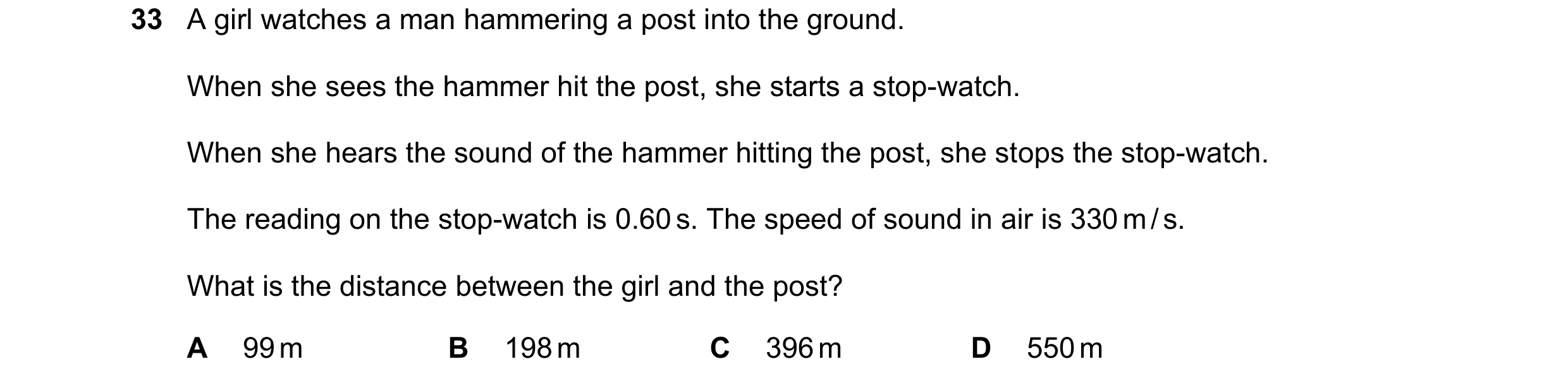 Question 76: A girl watches a man hammering a post into the ground. When she sees the hammer hit the post, she starts a stop-watch. When she hears the s…