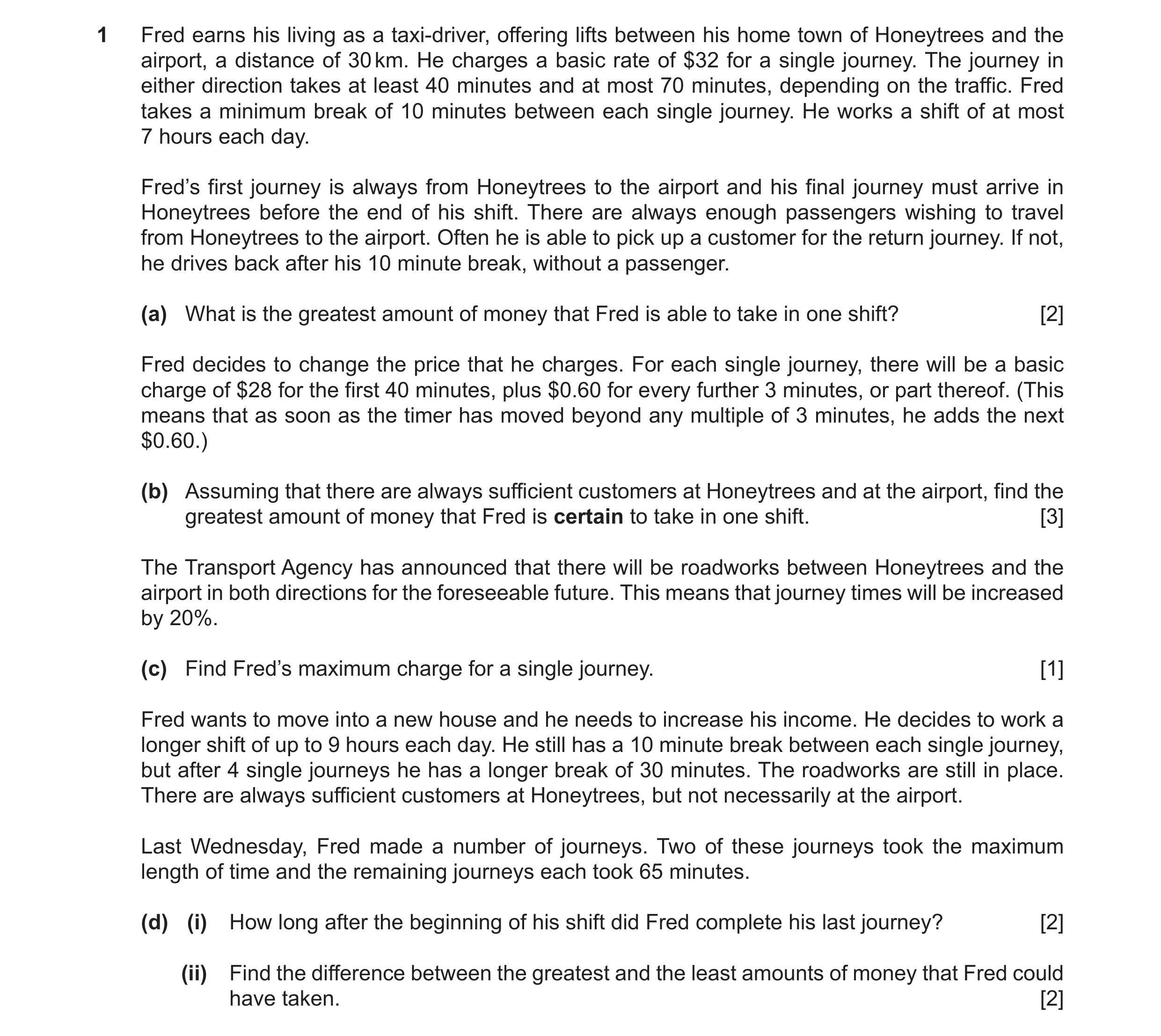 Question 14: Fred earns his living as a taxi-driver, offering lifts between his home town of Honeytrees and the airport, a distance of 30 km. He charges…