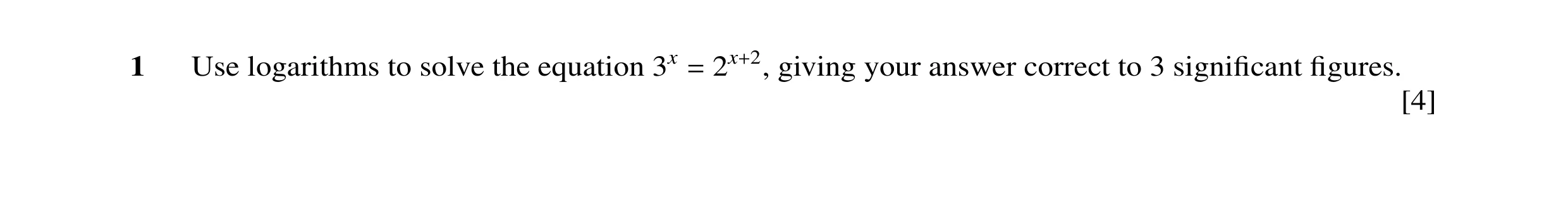 Question 17: Use logarithms to solve the equation 3x giving your answer correct to 3 signiﬁcant ﬁgures. = 2x+2, [4]