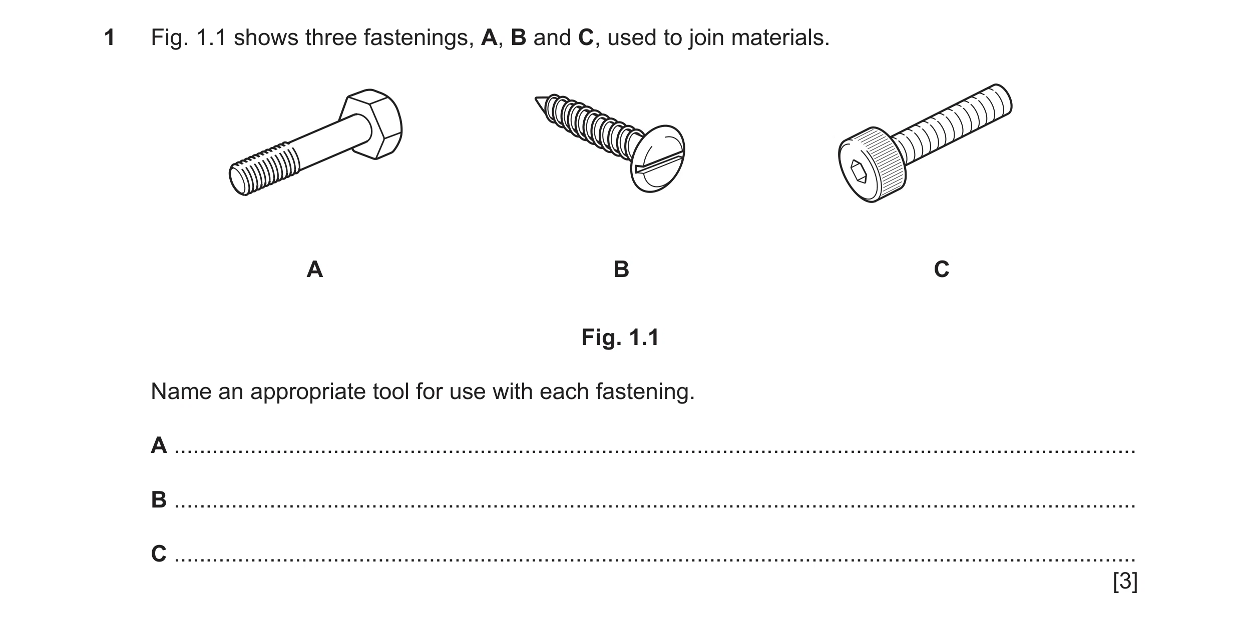 Question 307: Fig. 1.1 shows three fastenings, A, B and C, used to join materials. A B C Fig. 1.1 Name an appropriate tool for use with each fastening. A…