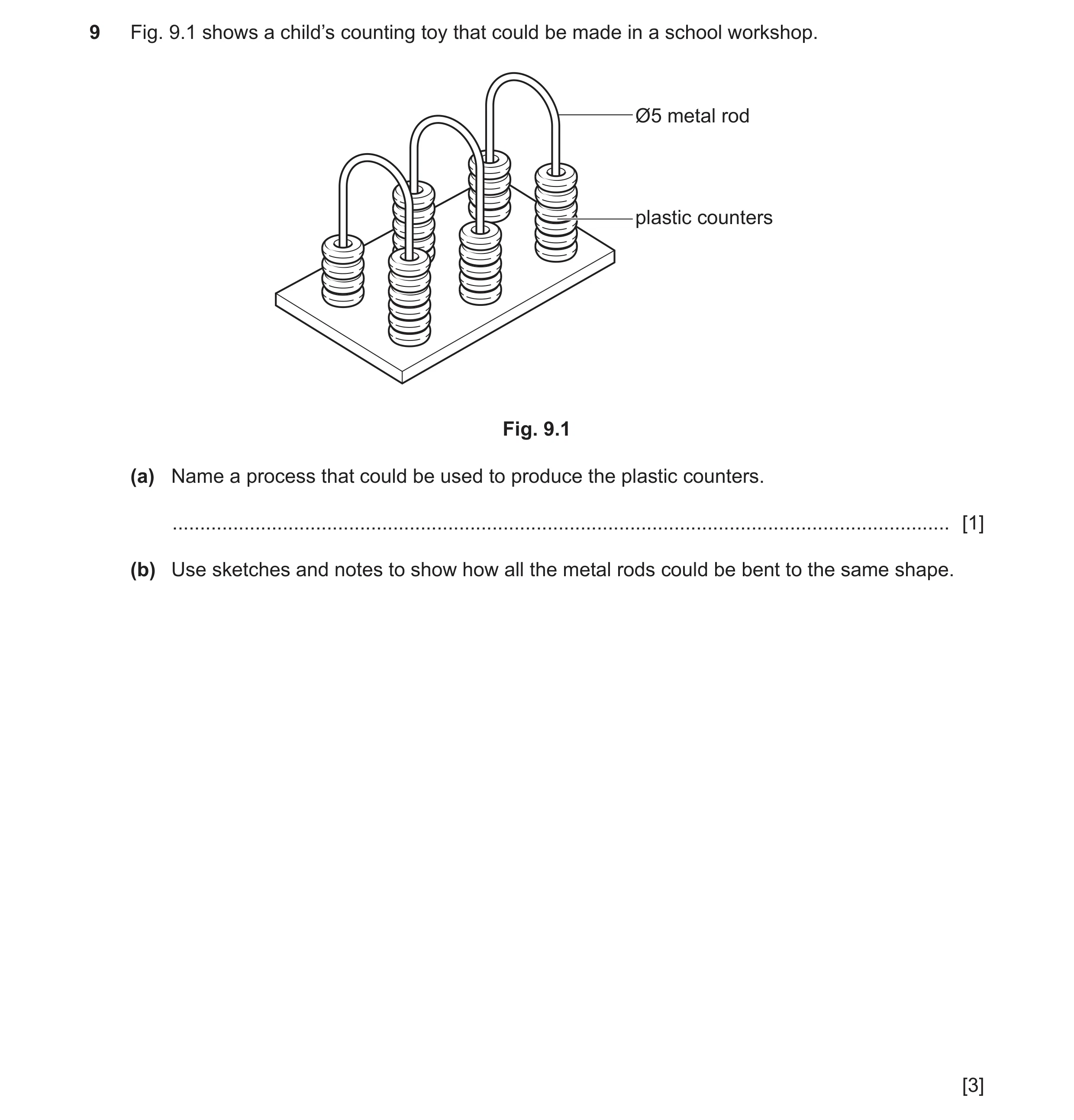 Question 314: Fig. 9.1 shows a child’s counting toy that could be made in a school workshop. Ø5 metal rod plastic counters Fig. 9.1 (a) Name a process th…