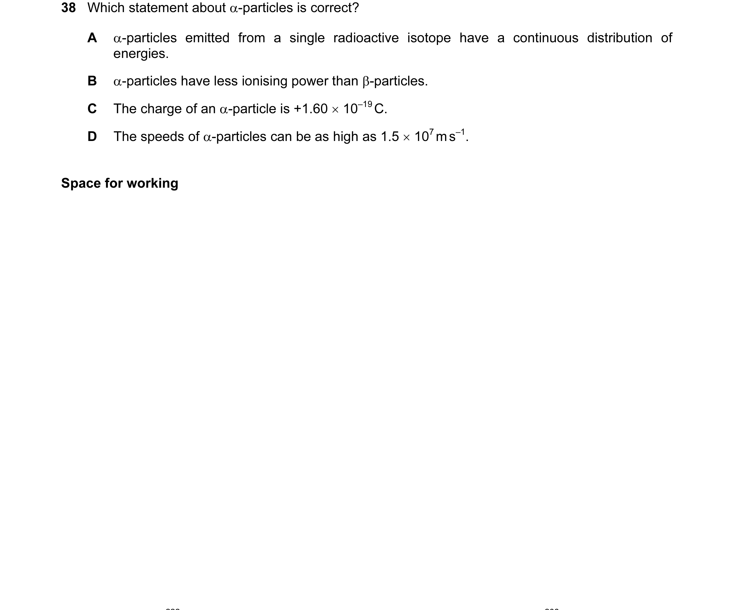 Question 60: Which statement about α-particles is correct? A α-particles emitted from a single radioactive isotope have a continuous distribution of ene…