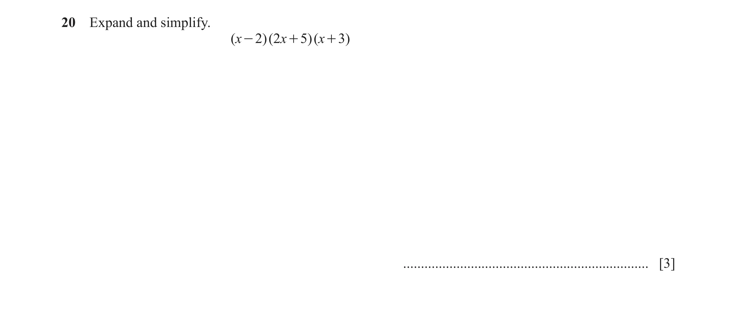 Question 9: Expand and simplify. ( x - 2)( 2x + 5)( x + 3) ..................................................................... [3]