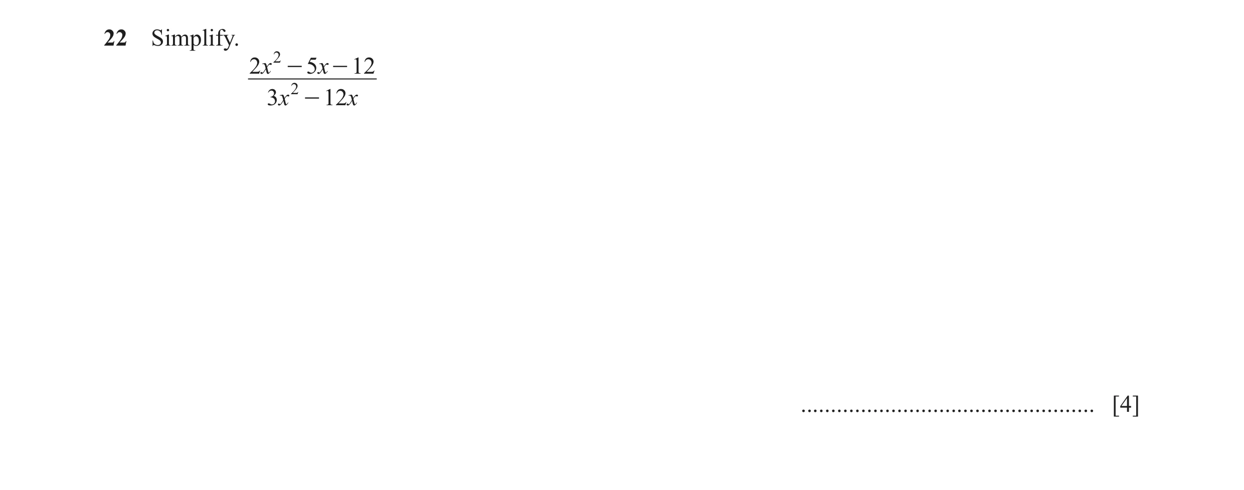 Question 6: Simplify. 2x 2 - 5x - 12 3x 2 - 12x ................................................. [4]