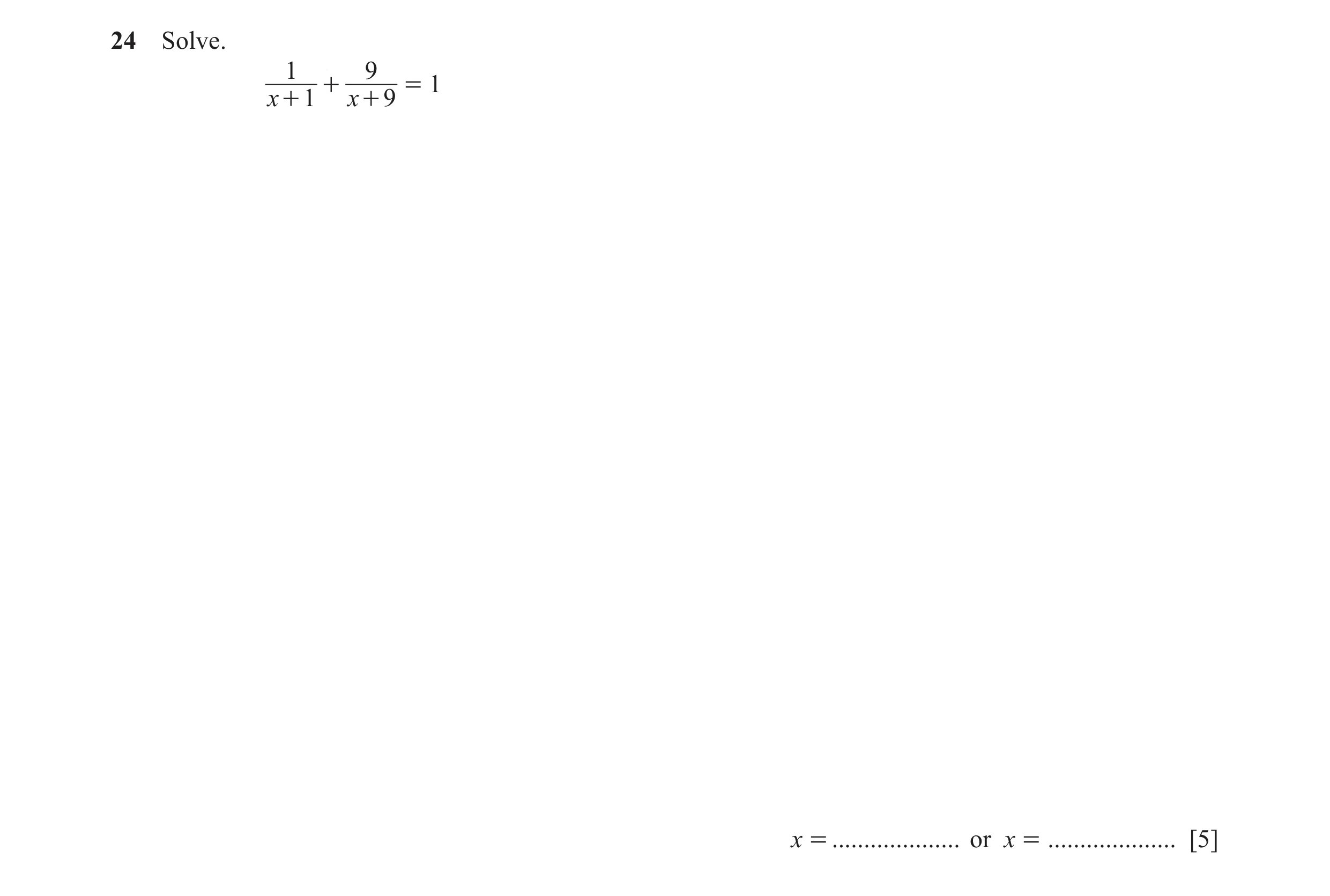 Question 7: Solve. 1 9 + = 1 x + 1 x + 9 x = .................... or x = .................... [5]