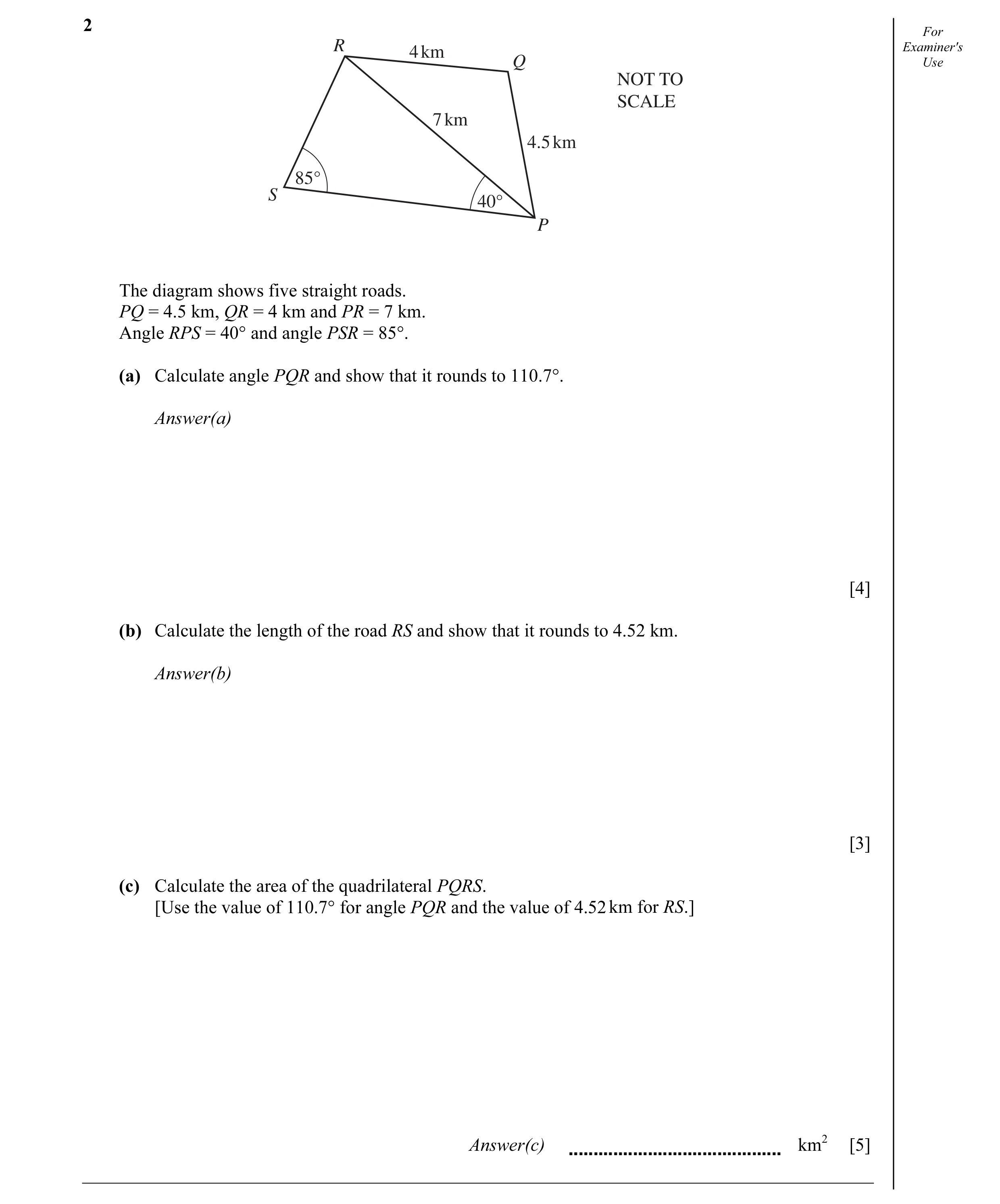 Question 5: For R Examiner's 4 km Q Use NOT TO SCALE 7 km 4.5 km 85° S 40° P The diagram shows five straight roads. PQ = 4.5 km, QR = 4 km and PR = 7 k…