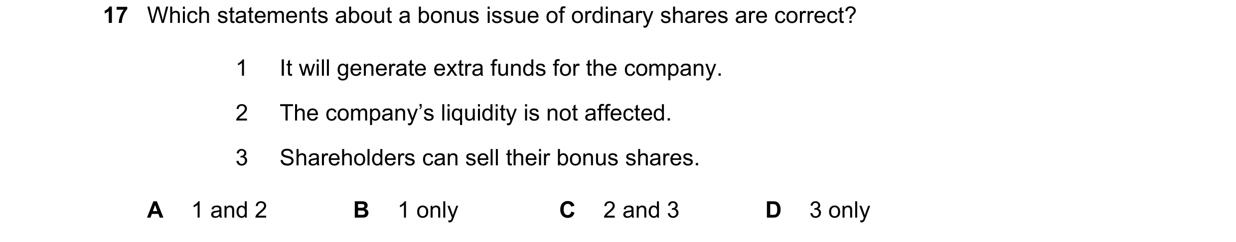 Question 93: Which statements about a bonus issue of ordinary shares are correct? 1 It will generate extra funds for the company. 2 The company’s liquid…