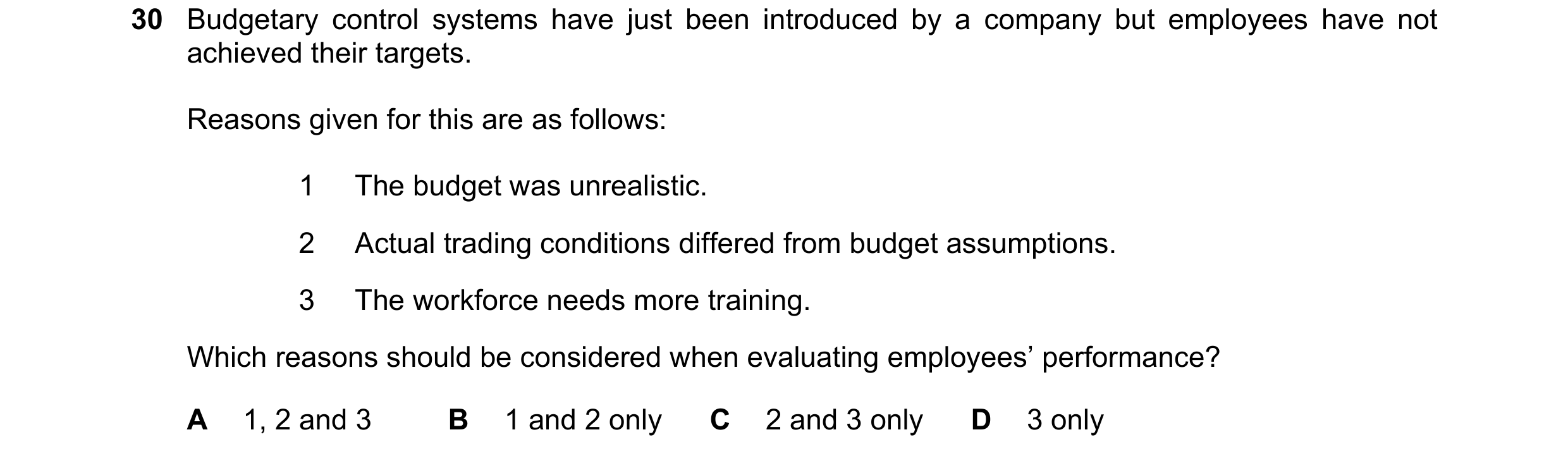 Question 44: Budgetary control systems have just been introduced by a company but employees have not achieved their targets. Reasons given for this are …