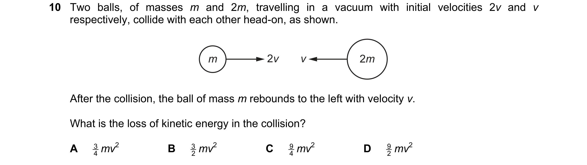 Question 124: Two balls, of masses m and 2m, travelling in a vacuum with initial velocities 2v and v respectively, collide with each other head-on, as sh…