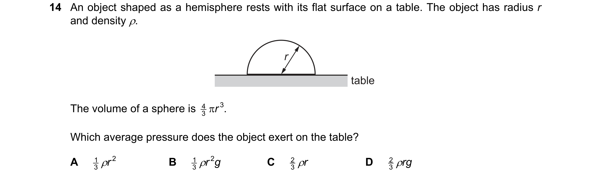 Question 103: An object shaped as a hemisphere rests with its flat surface on a table. The object has radius r and density ρ. r table The volume of a sph…