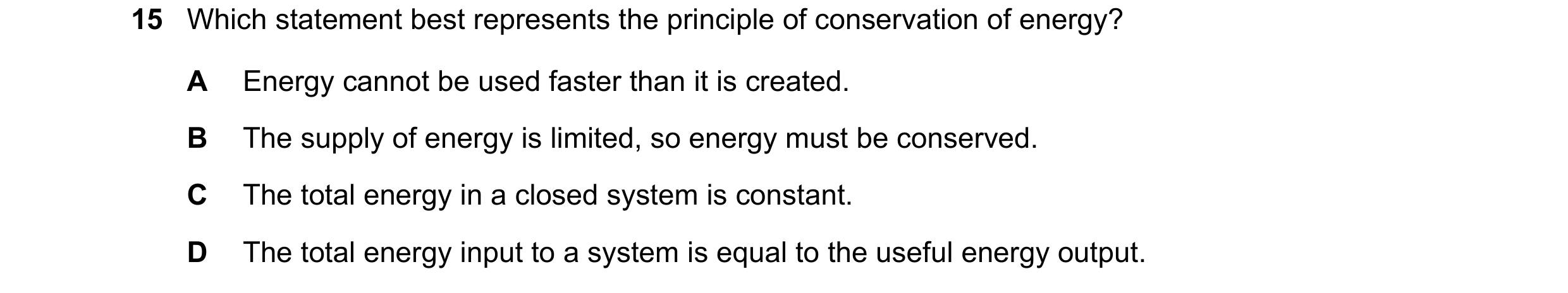 Question 164: Which statement best represents the principle of conservation of energy? A Energy cannot be used faster than it is created. B The supply of…