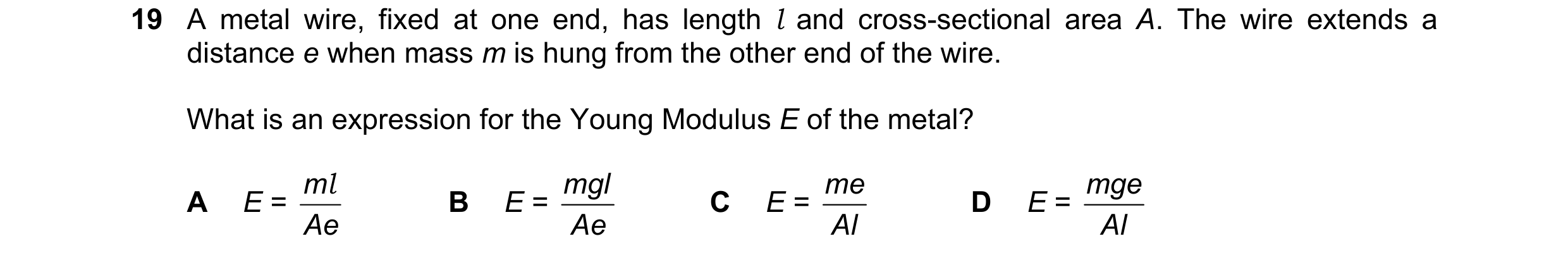 Question 89: A metal wire, fixed at one end, has length l and cross-sectional area A. The wire extends a distance e when mass m is hung from the other e…