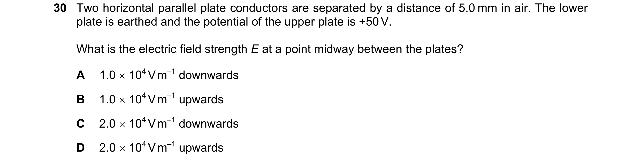 Question 112: Two horizontal parallel plate conductors are separated by a distance of 5.0 mm in air. The lower plate is earthed and the potential of the …