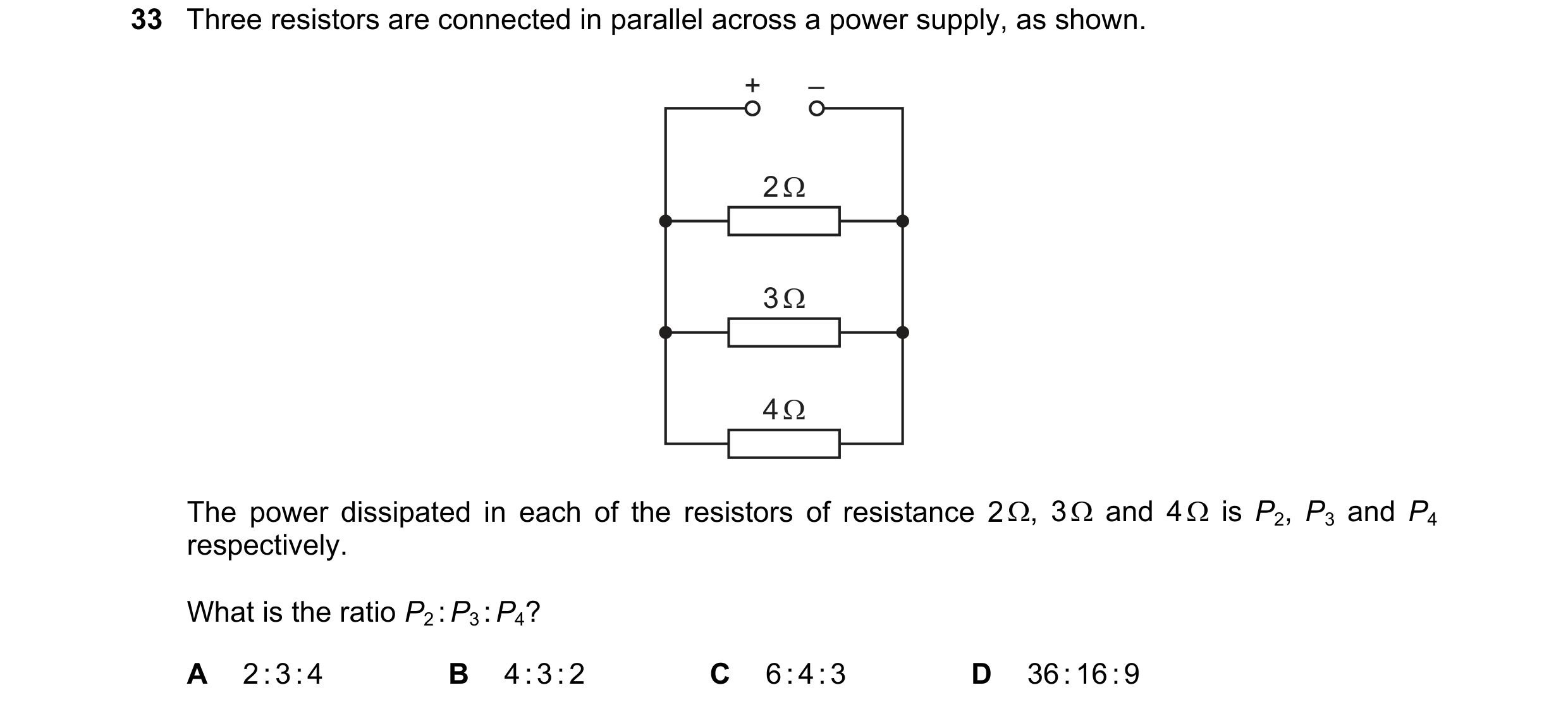 Question 142: Three resistors are connected in parallel across a power supply, as shown. + – 2 Ω 3 Ω 4 Ω The power dissipated in each of the resistors of…