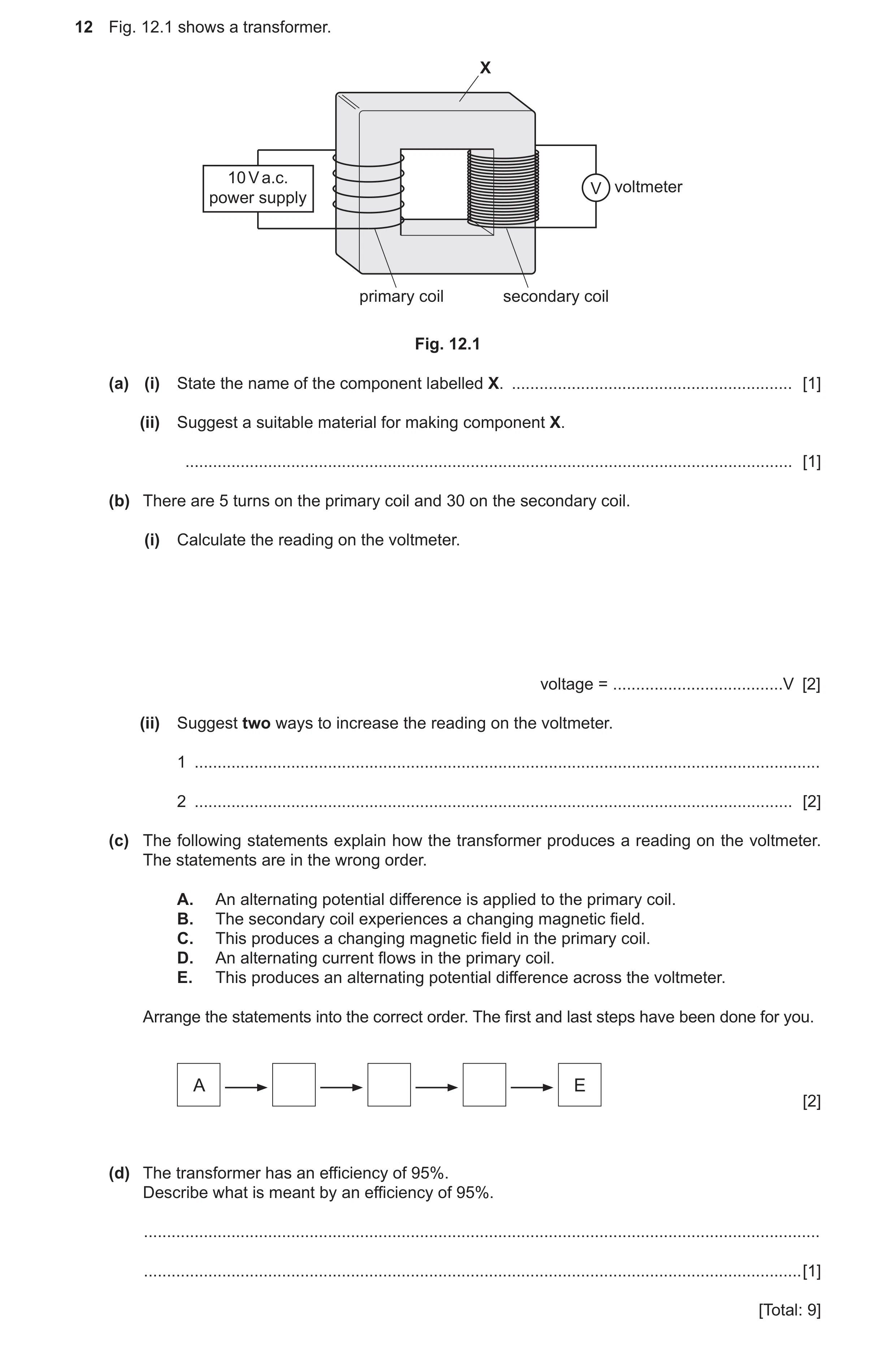 Question 22: Fig. 12.1 shows a transformer. X 10 V a.c. V voltmeter power supply primary coil secondary coil Fig. 12.1 (a) (i) State the name of the com…