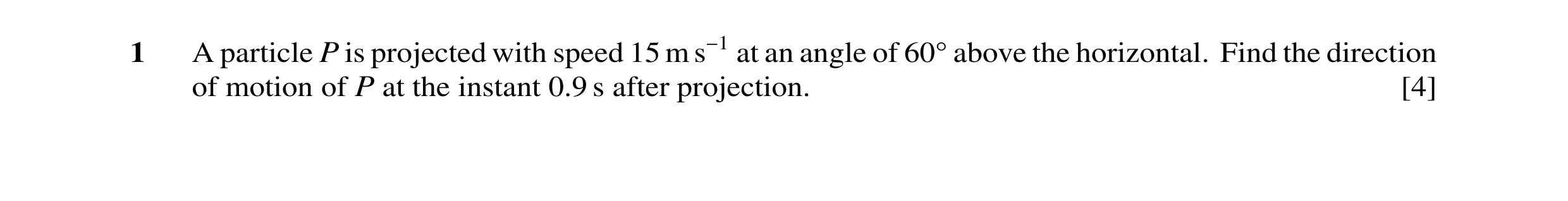 Question 79: A particle P is projected with speed 15 m s−1 at an angle of 60 above the horizontal. Find the direction of motion of P at the instant 0.9 …