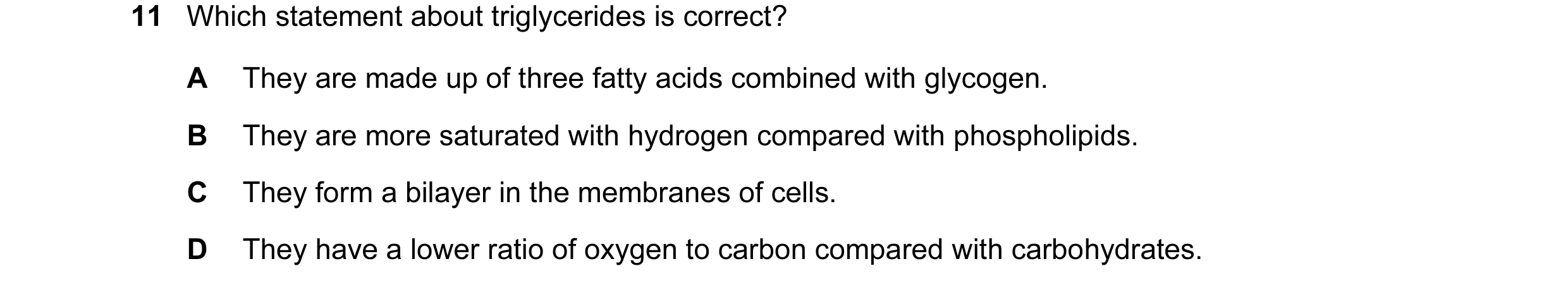 Question 70: Which statement about triglycerides is correct? A They are made up of three fatty acids combined with glycogen. B They are more saturated w…