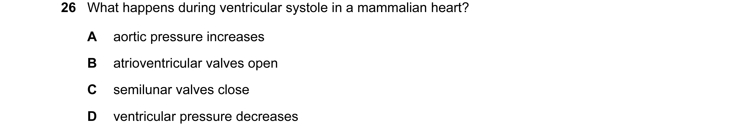 Question 29: What happens during ventricular systole in a mammalian heart? A aortic pressure increases B atrioventricular valves open C semilunar valves…