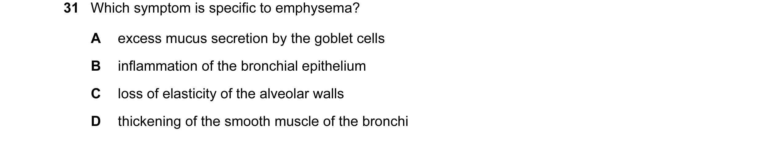Question 53: Which symptom is specific to emphysema? A excess mucus secretion by the goblet cells B inflammation of the bronchial epithelium C loss of e…
