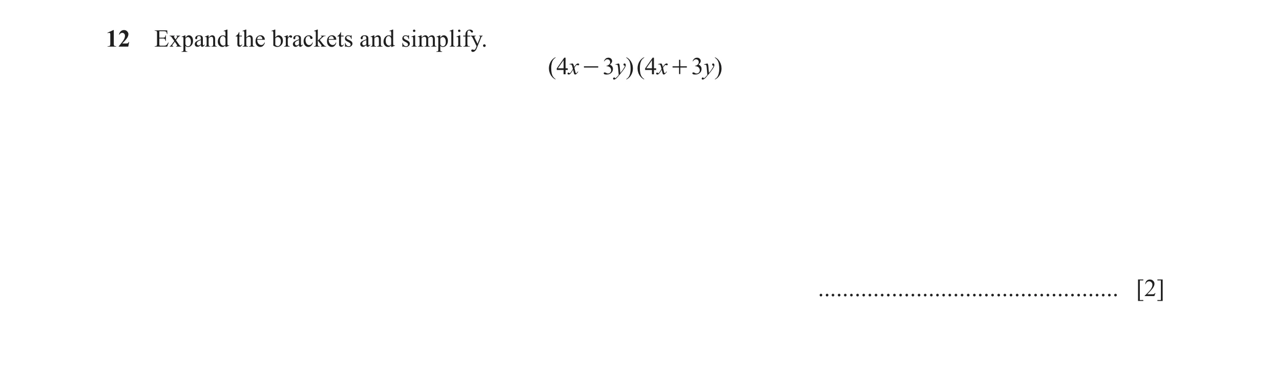 Question 48: Expand the brackets and simplify. ( 4x - 3y)( 4x + 3y) ................................................. [2]