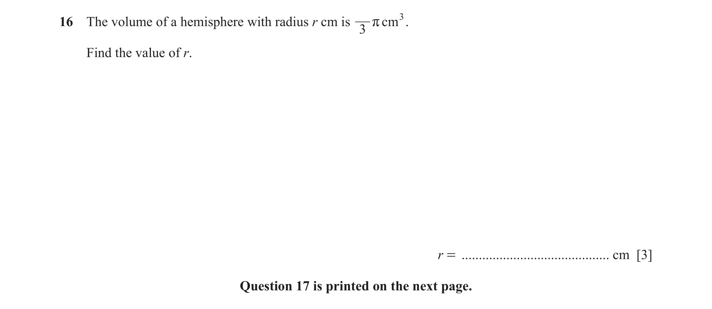 Question 8: The volume of a hemisphere with radius r cm is r cm 3 . 3 Find the value of r. r = ........................................... cm [3] Quest…