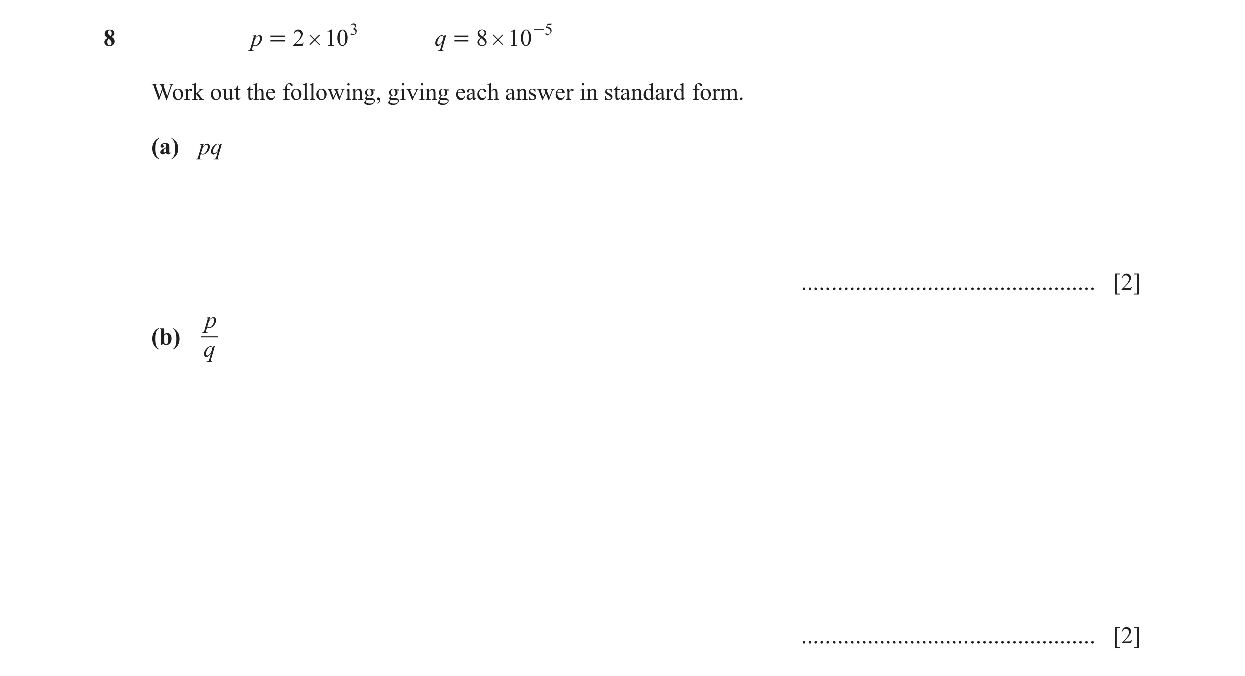 Question 17: p = 2 # 103 q = 8 # 10 -5 Work out the following, giving each answer in standard form. (a) pq .............................................…