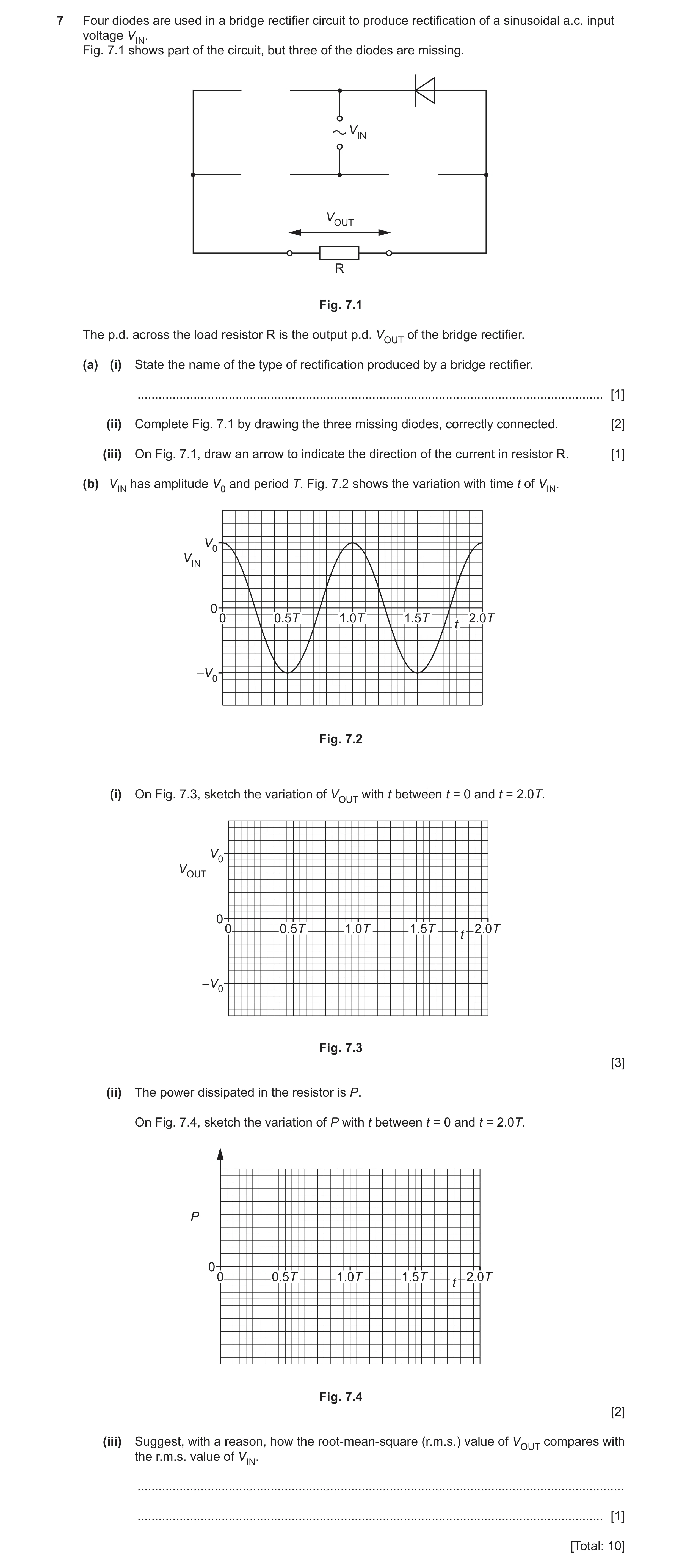Question 16: Four diodes are used in a bridge rectifier circuit to produce rectification of a sinusoidal a.c. input voltage VIN. Fig. 7.1 shows part of …