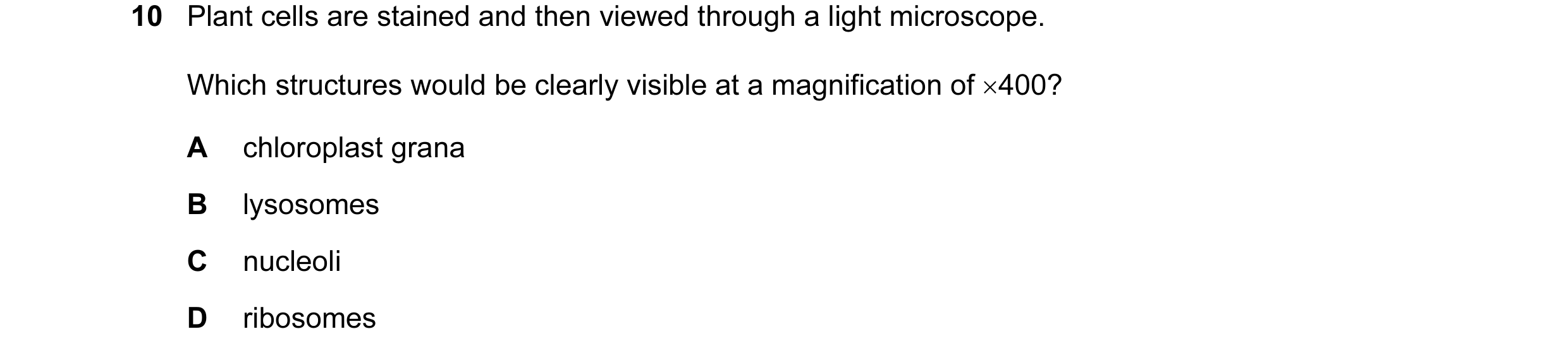 Question 40: Plant cells are stained and then viewed through a light microscope. Which structures would be clearly visible at a magnification of ×400? A…