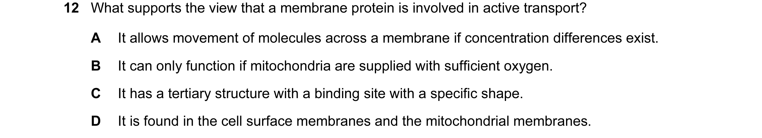 Question 37: What supports the view that a membrane protein is involved in active transport? A It allows movement of molecules across a membrane if conc…