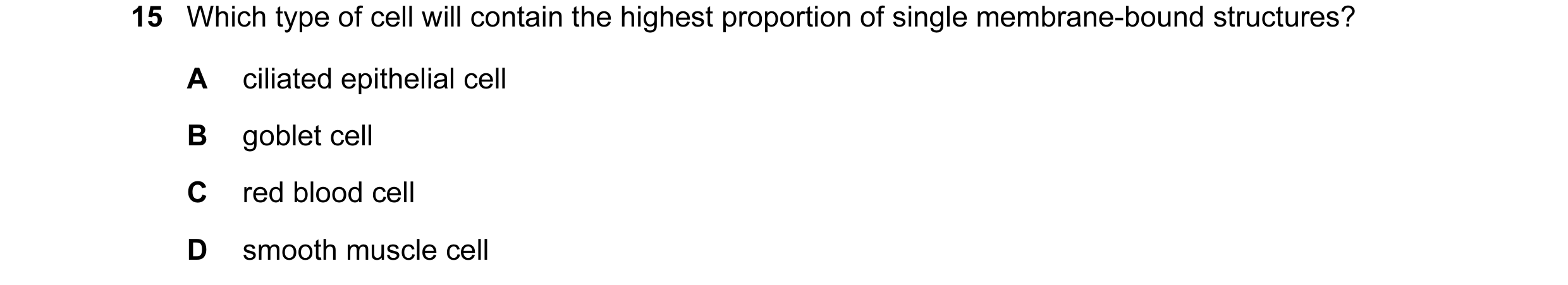Question 47: Which type of cell will contain the highest proportion of single membrane-bound structures? A ciliated epithelial cell B goblet cell C red …