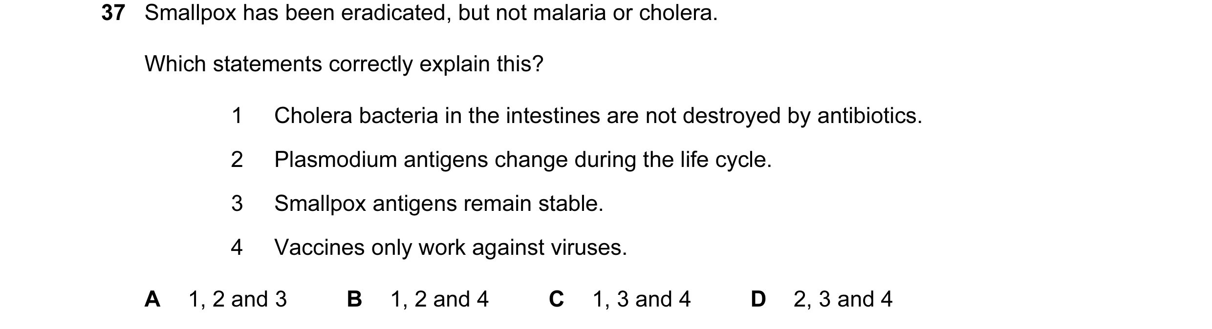 Question 23: Smallpox has been eradicated, but not malaria or cholera. Which statements correctly explain this? 1 Cholera bacteria in the intestines are…