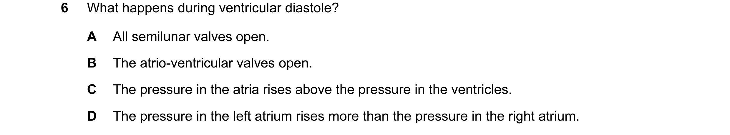 Question 22: What happens during ventricular diastole? A All semilunar valves open. B The atrio-ventricular valves open. C The pressure in the atria ris…