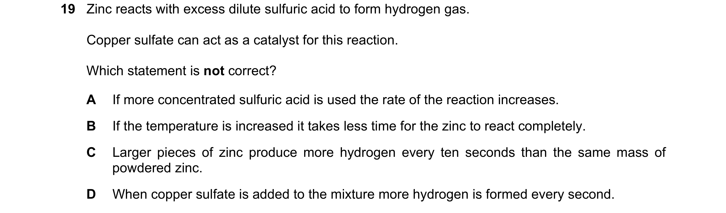 Question 55: Zinc reacts with excess dilute sulfuric acid to form hydrogen gas. Copper sulfate can act as a catalyst for this reaction. Which statement …