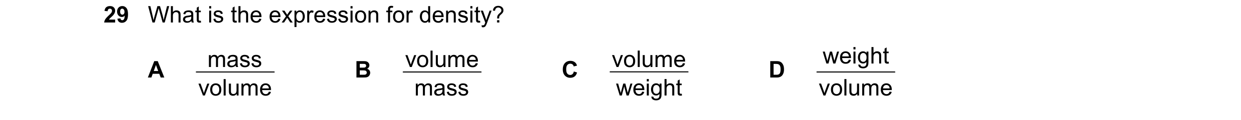 Question 51: What is the expression for density? mass volume volume weight A B C D volume mass weight volume