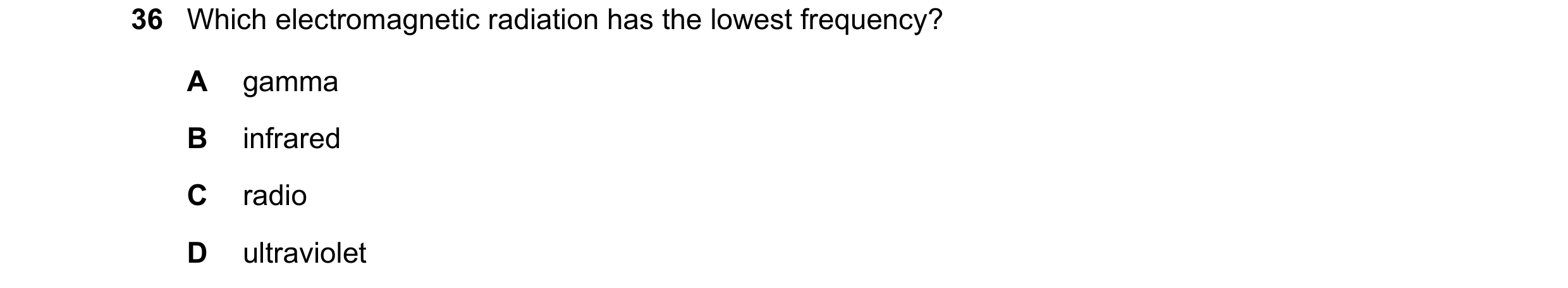 Question 64: Which electromagnetic radiation has the lowest frequency? A gamma B infrared C radio D ultraviolet