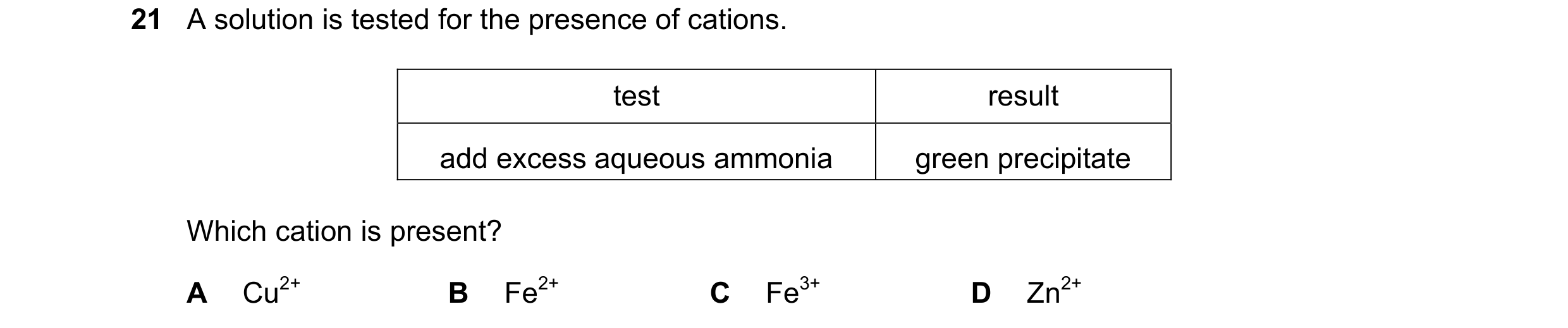 Question 57: A solution is tested for the presence of cations. test result add excess aqueous ammonia green precipitate Which cation is present? A Cu2+ …