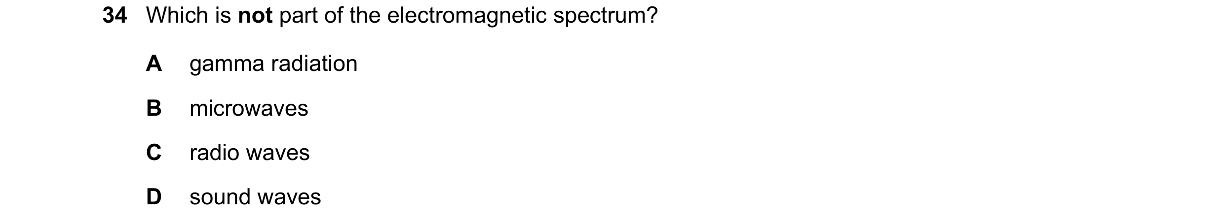Question 55: Which is not part of the electromagnetic spectrum? A gamma radiation B microwaves C radio waves D sound waves