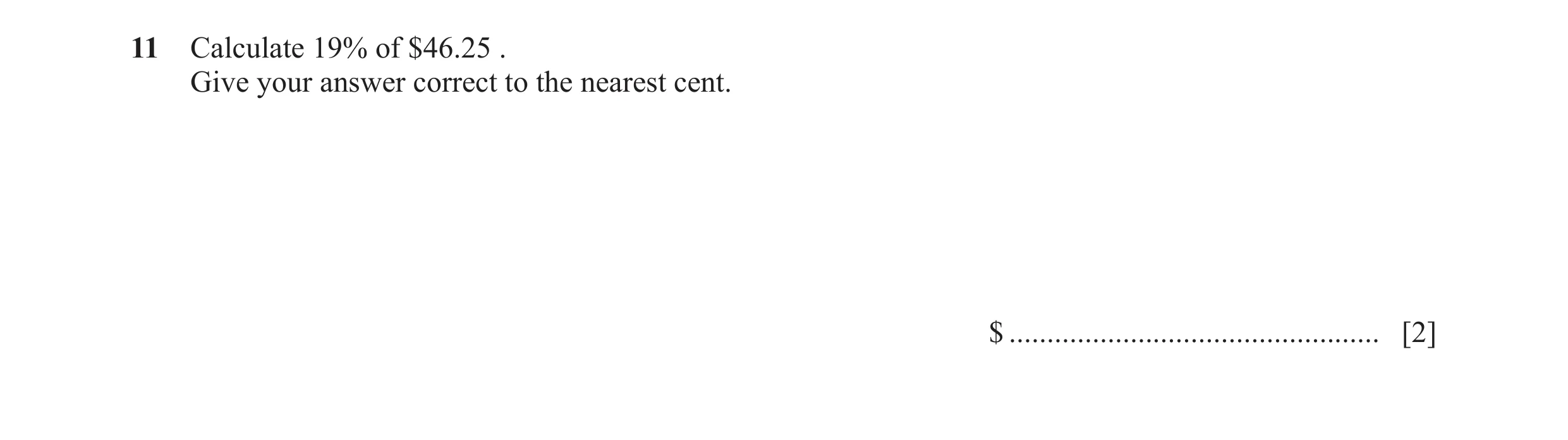 Question 128: Calculate 19% of $46.25 . Give your answer correct to the nearest cent. $ ................................................. [2]