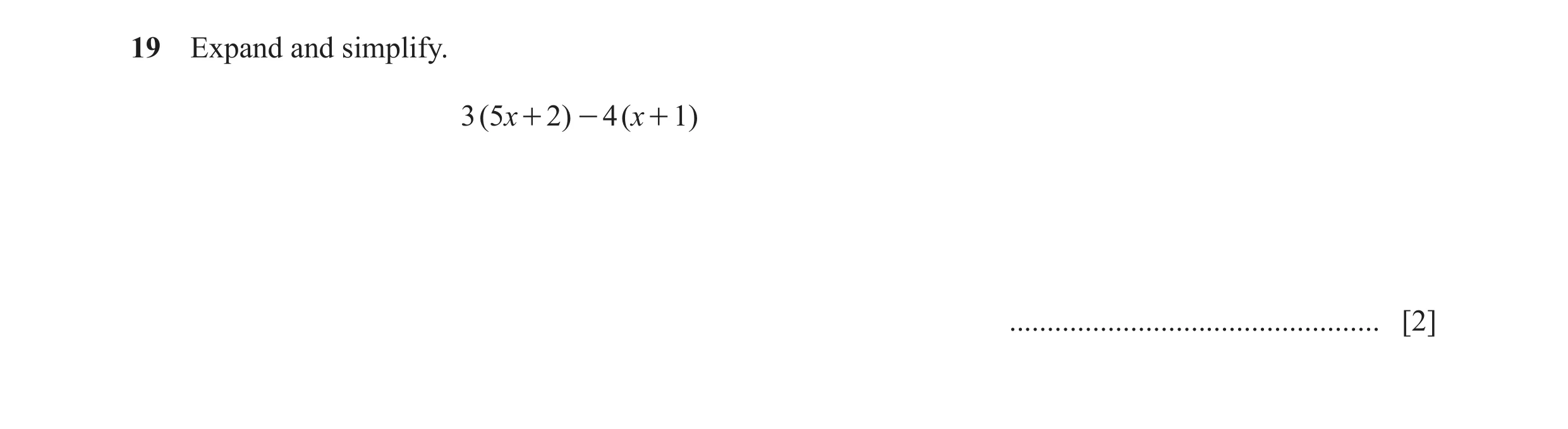 Question 65: Expand and simplify. 3 ( 5x + 2) - 4 ( x + 1) ................................................. [2]