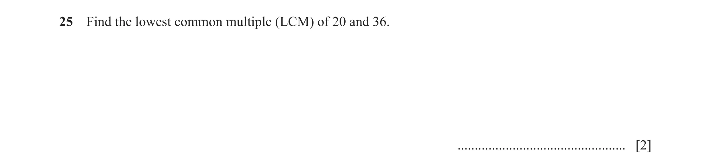 Question 103: Find the lowest common multiple (LCM) of 20 and 36. ................................................. [2]