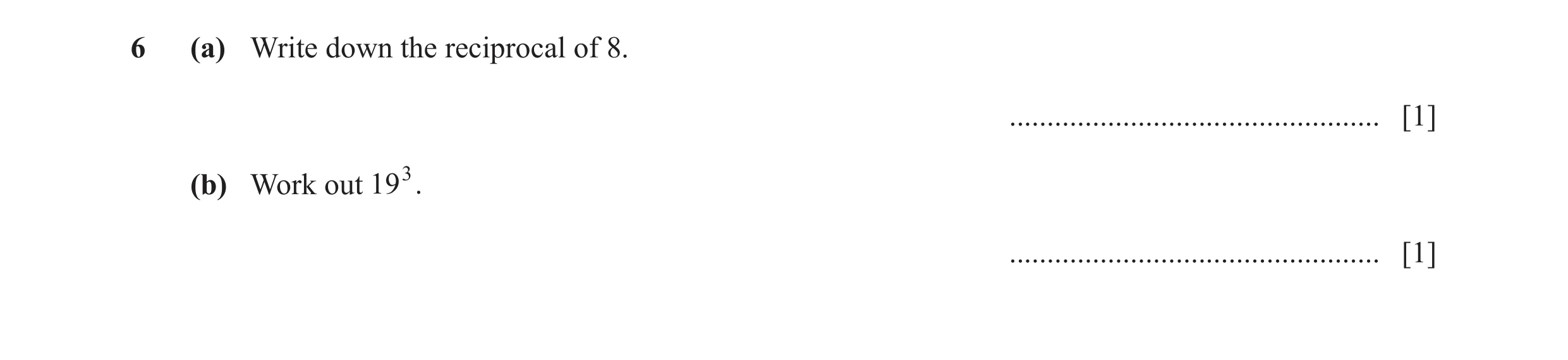 Question 102: (a) Write down the reciprocal of 8. ................................................. [1] (b) Work out 193. ...............................…