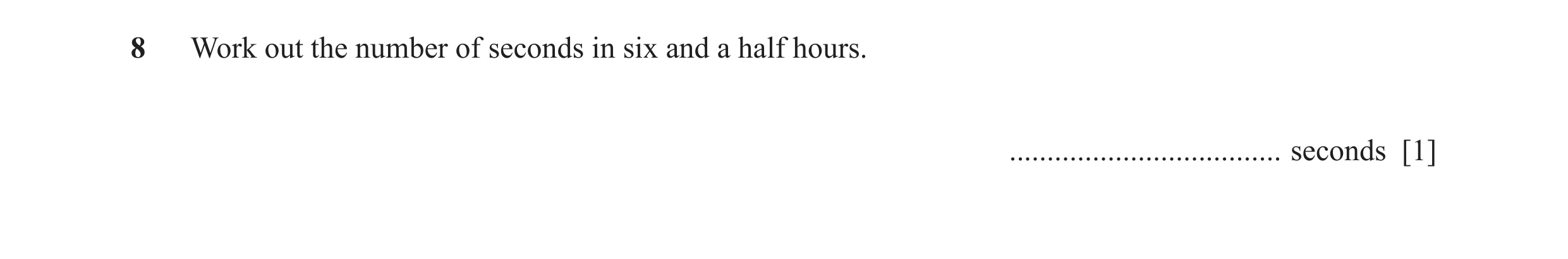 Question 86: Work out the number of seconds in six and a half hours. .................................... seconds [1]