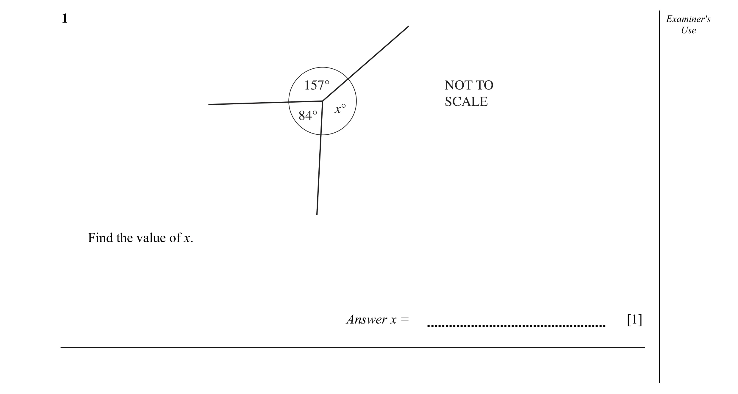 Question 10: Examiner's Use 157° NOT TO SCALE x° 84° Find the value of x. Answer x = [1]