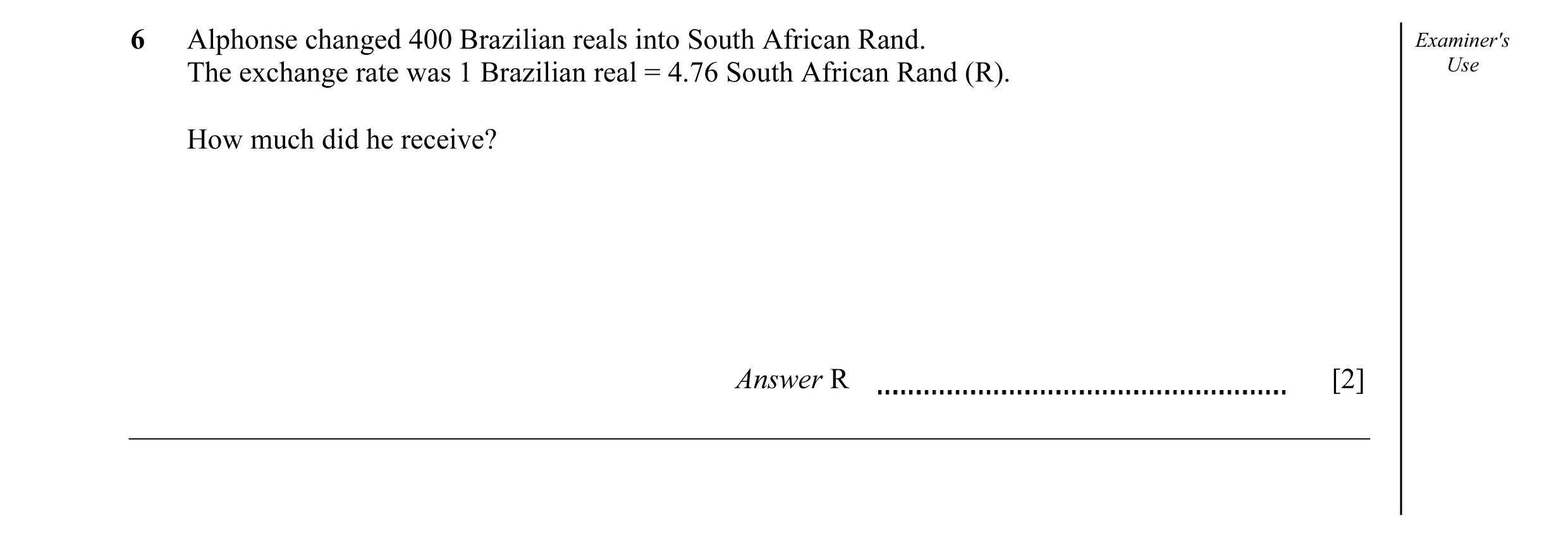Question 19: Alphonse changed 400 Brazilian reals into South African Rand. Examiner's The exchange rate was 1 Brazilian real = 4.76 South African Rand (…
