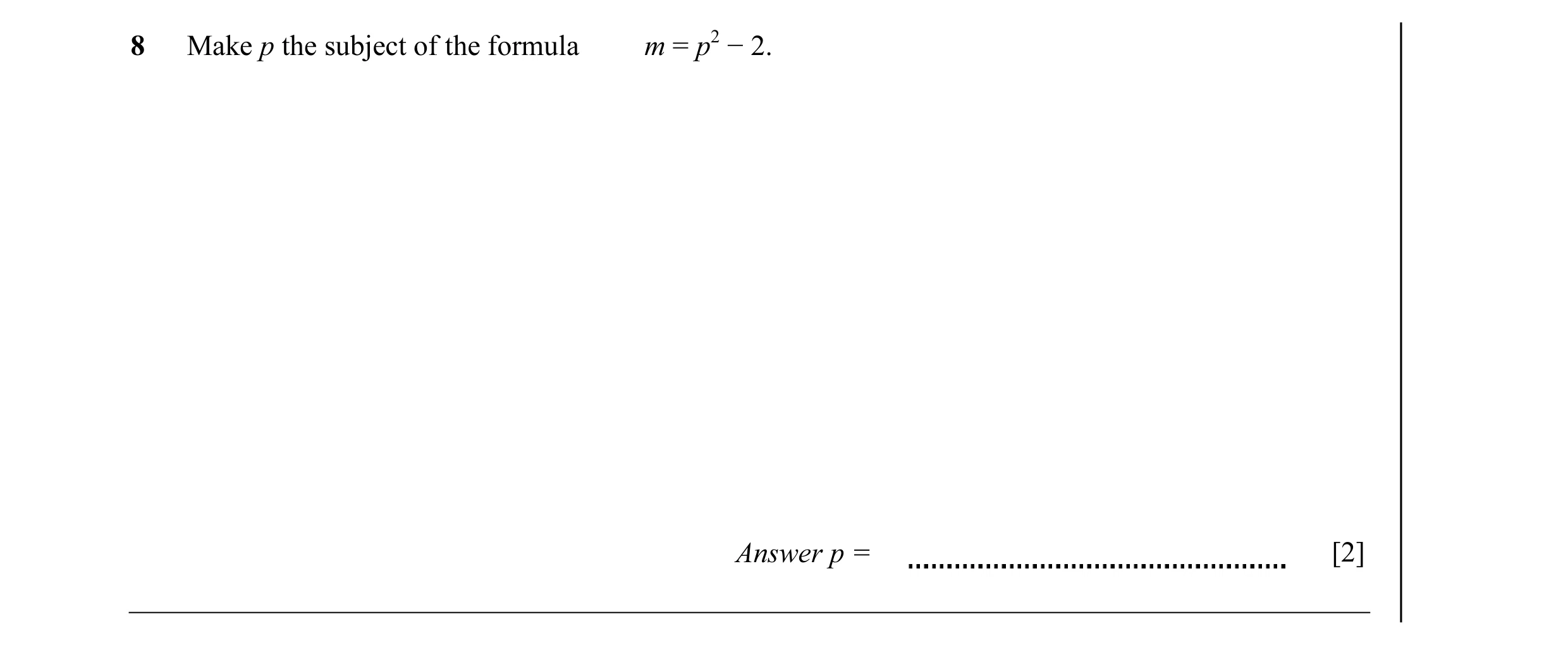 Question 11: Make p the subject of the formula m = p2 − 2. Answer p = [2]