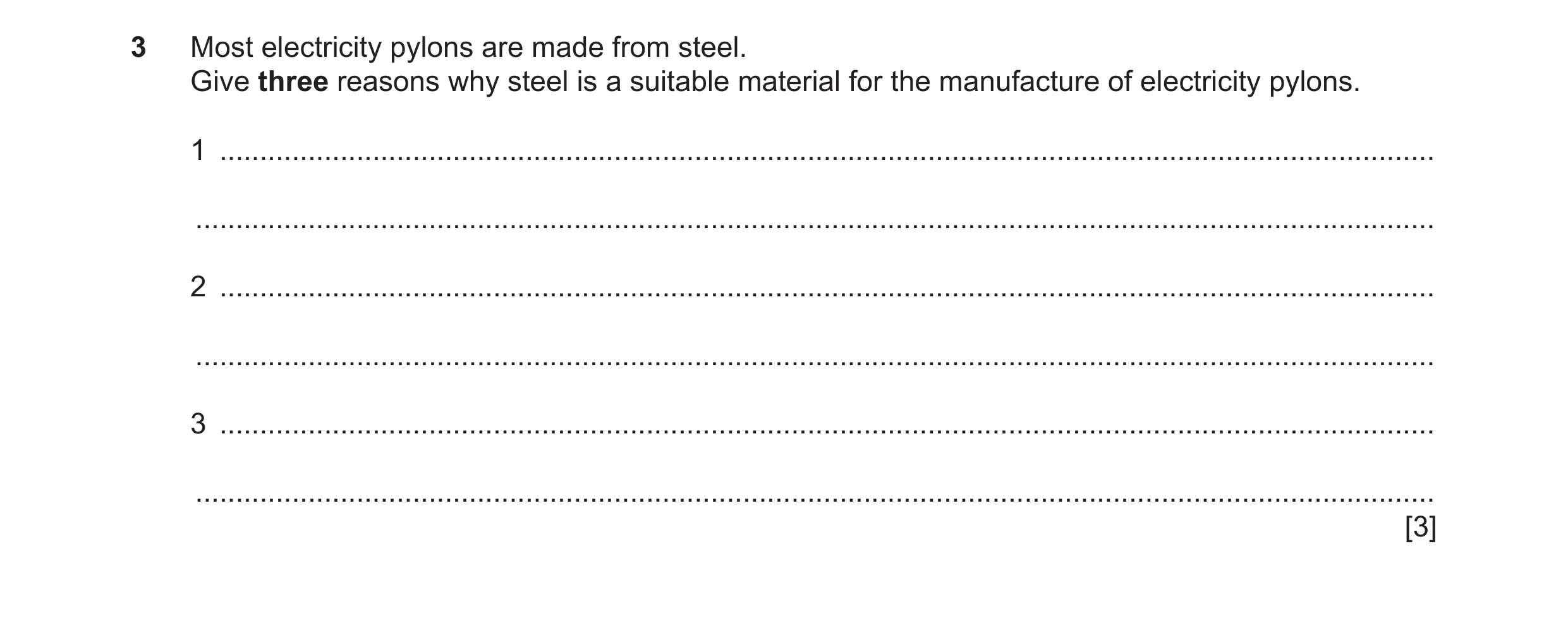 Question 105: Most electricity pylons are made from steel. Give three reasons why steel is a suitable material for the manufacture of electricity pylons.…