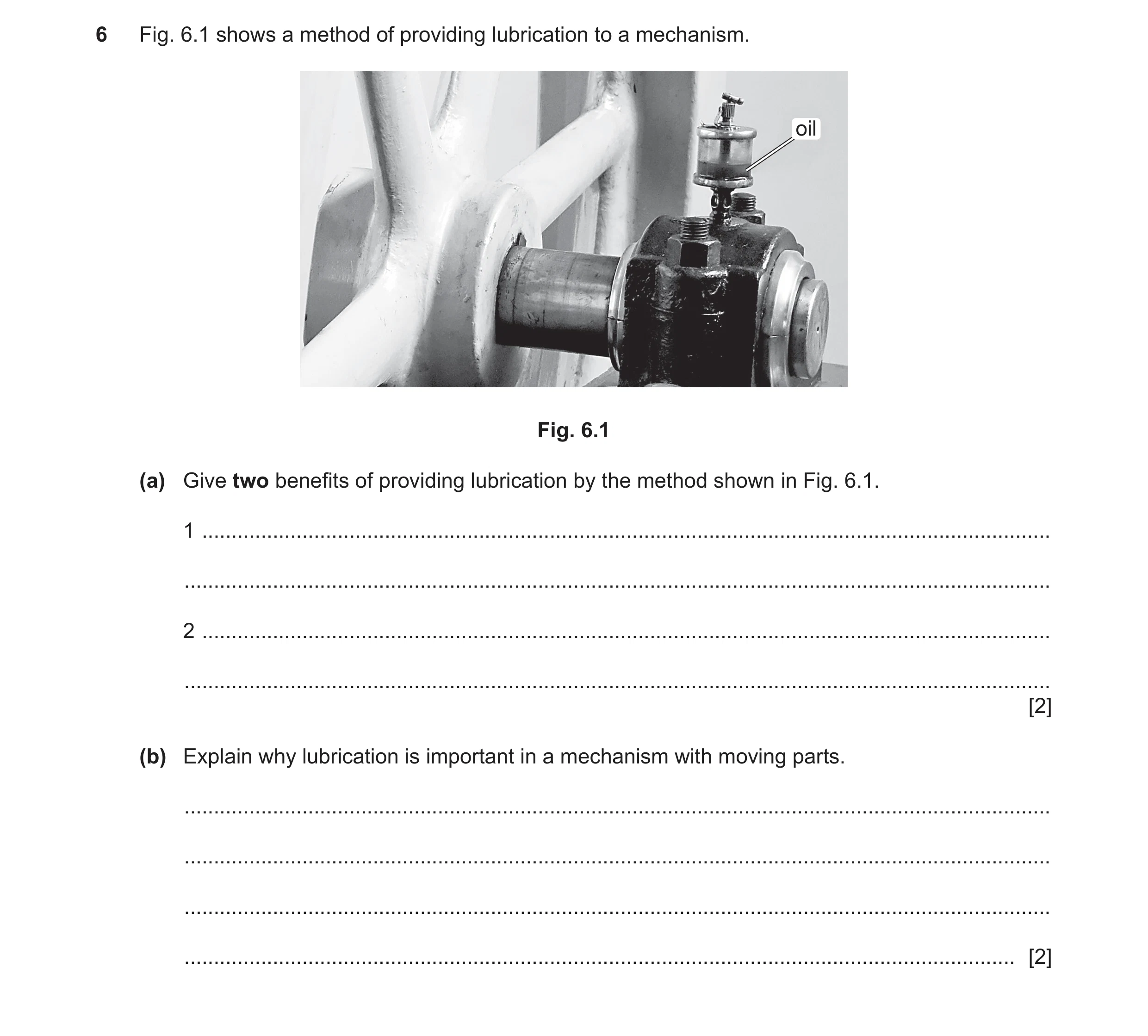 Question 110: Fig. 6.1 shows a method of providing lubrication to a mechanism. oil Fig. 6.1 (a) Give two benefits of providing lubrication by the method …