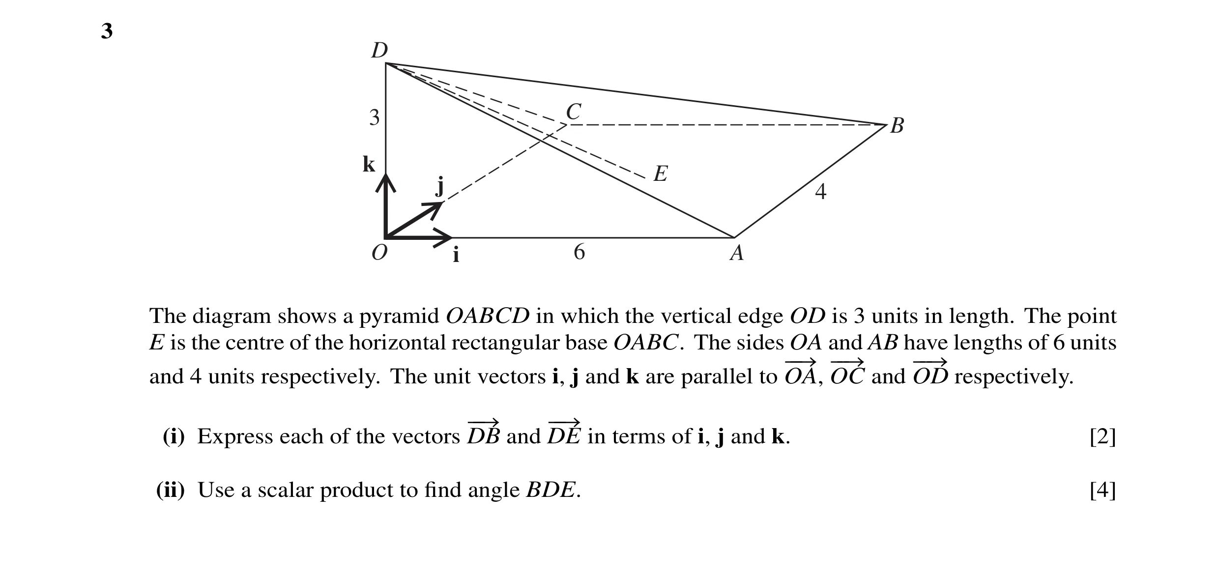 Question 16: D 3 C B k E j 4 O i 6 A The diagram shows a pyramid OABCD in which the vertical edge OD is 3 units in length. The point E is the centre of …